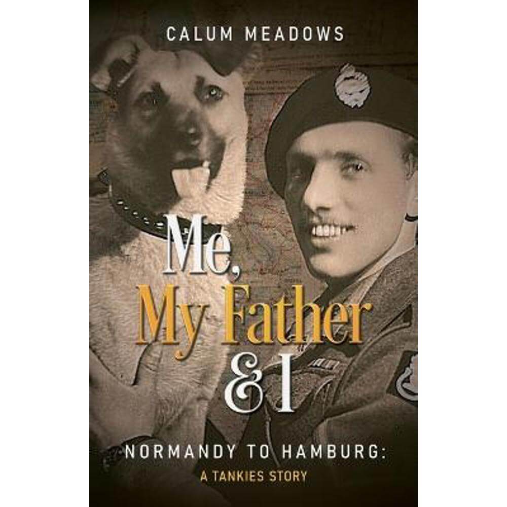 Me, My Father and I: Normandy to Hamburg: A Tankies story (Paperback) - Calum Meadows